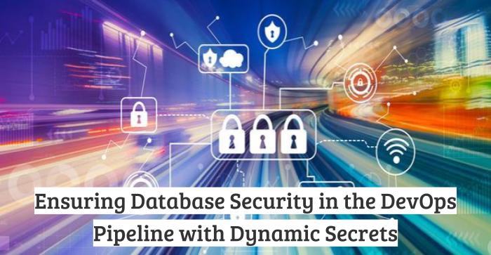 Ensuring Database Security in the DevOps Pipeline with Dynamic Secrets